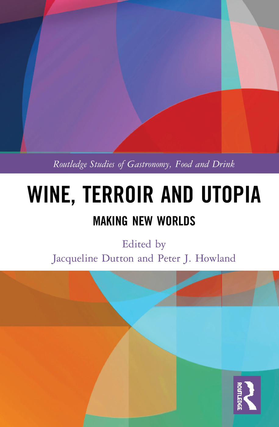 Wine, Terroir and Utopia: Making New Worlds(Routledge Studies of Gastronomy, Food and Drink)