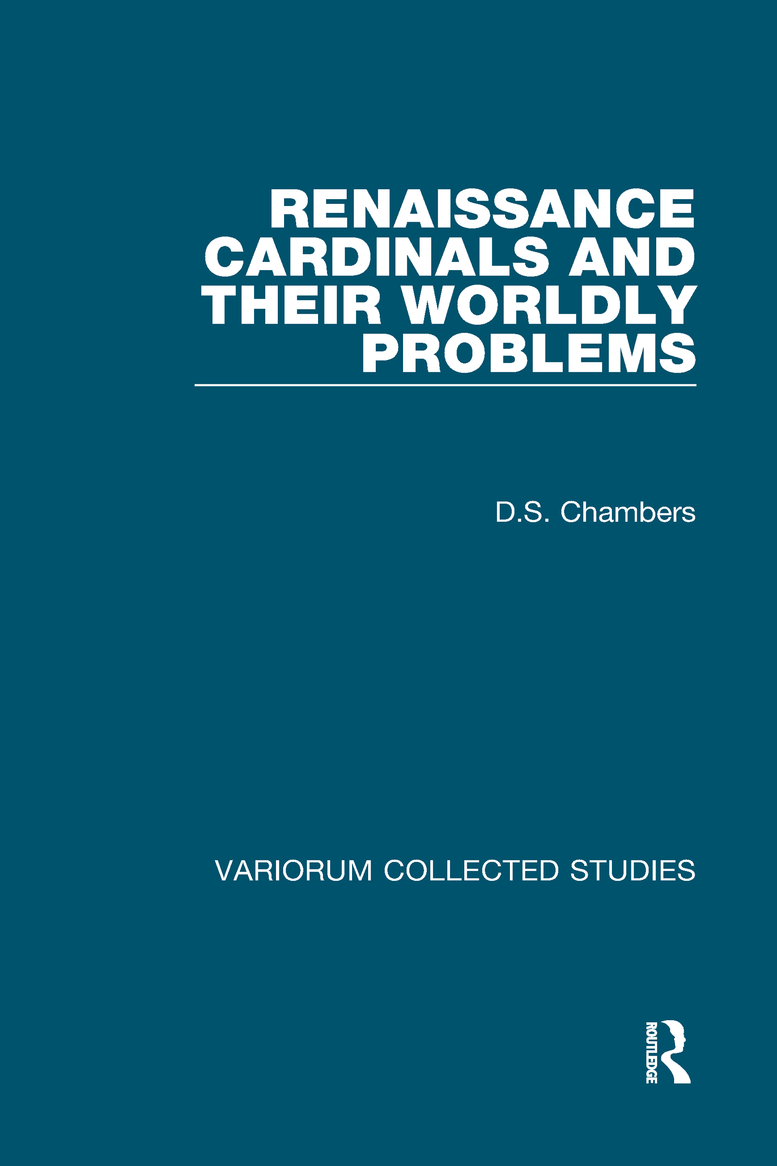 Renaissance Cardinals and their Worldly Problems: (Variorum Collected Studies)