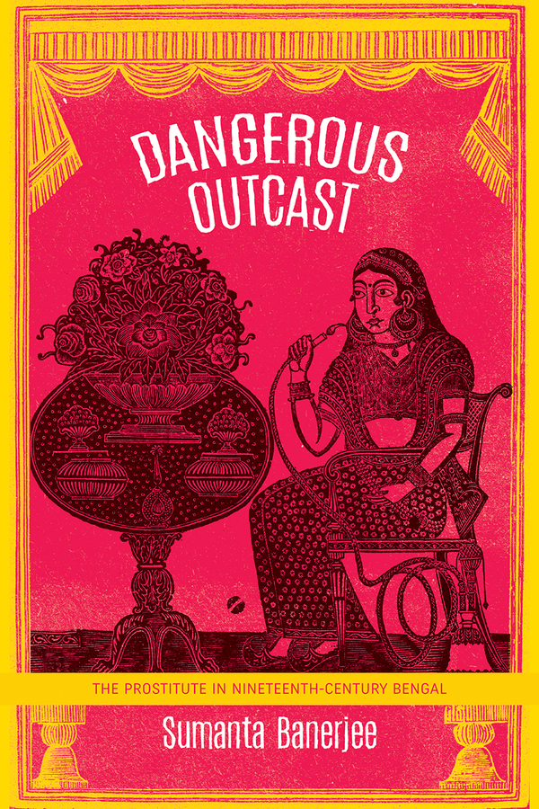 Dangerous Outcast: The Prostitute in Nineteenth-Century Bengal(India List)
