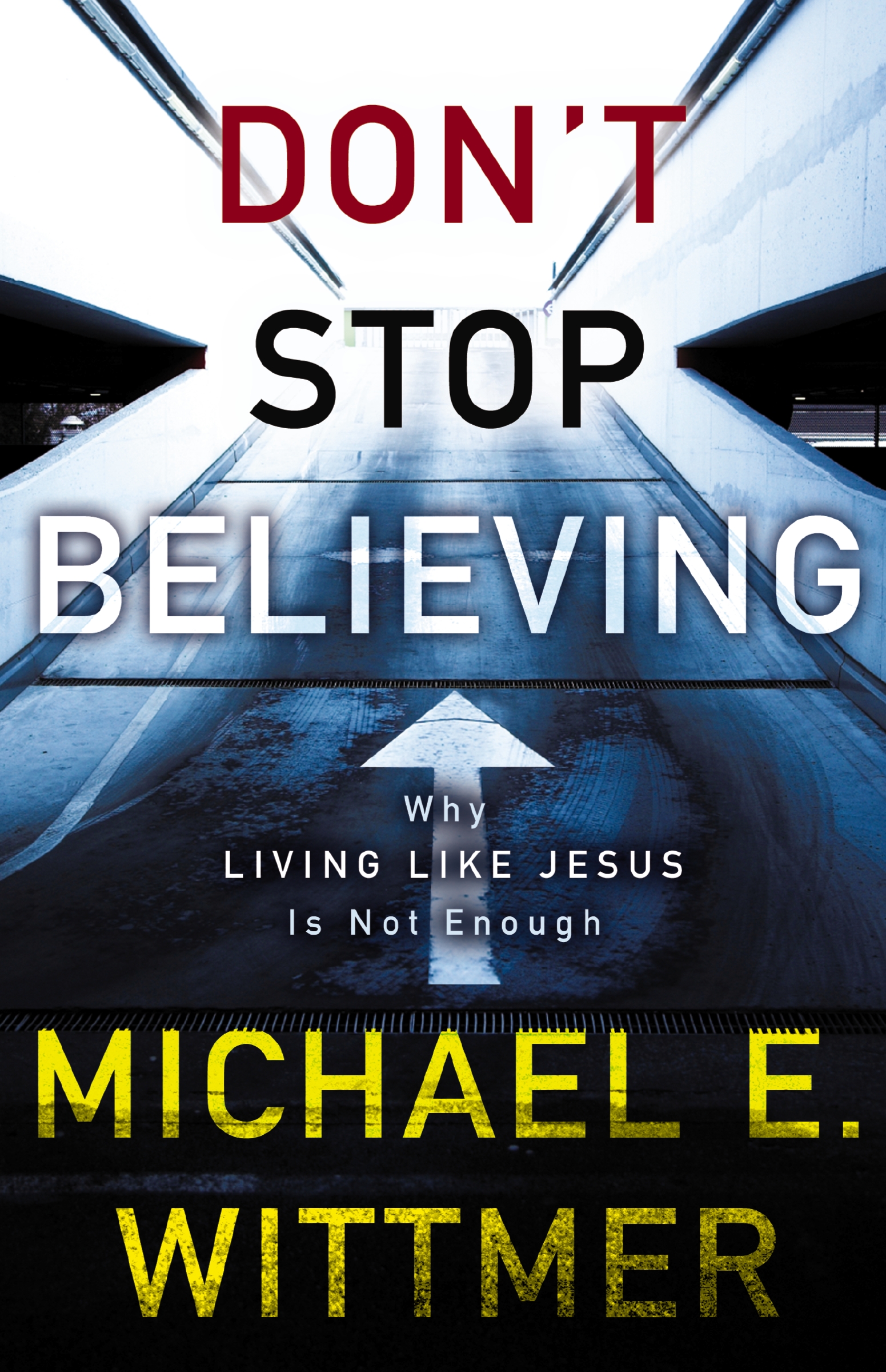Don't Stop Believing: Why Living Like Jesus Is Not Enough(English)