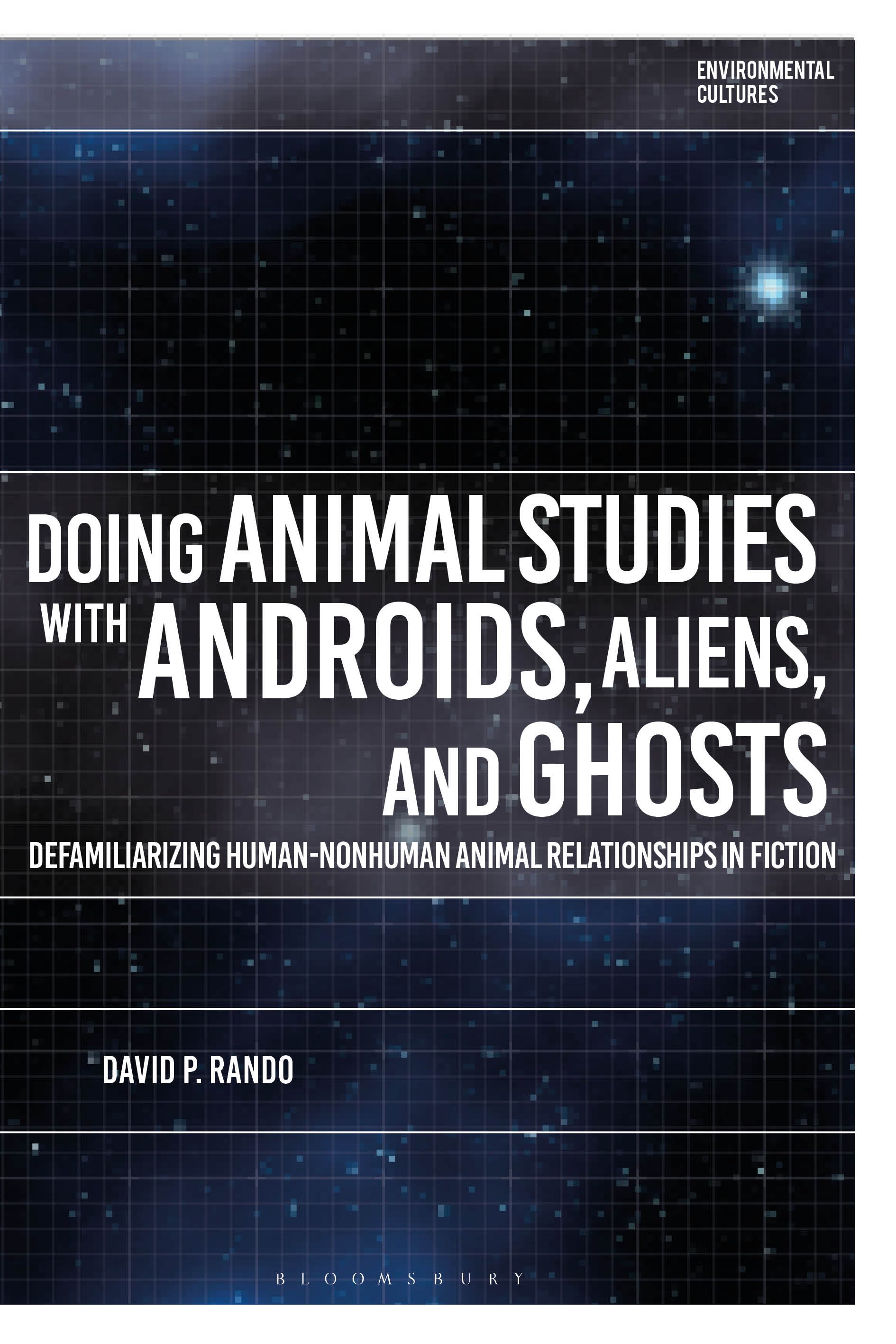 Doing Animal Studies with Androids, Aliens, and Ghosts: Defamiliarizing Human-Nonhuman Animal Relationships in Fiction(Environmental Cultures)