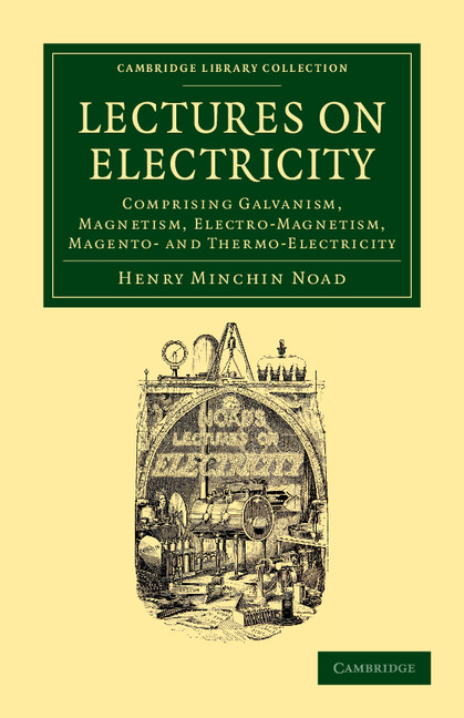 Lectures on Electricity: Comprising Galvanism, Magnetism, Electro-Magnetism, Magneto- and Thermo-Electricity(Cambridge Library Collection - Technology)