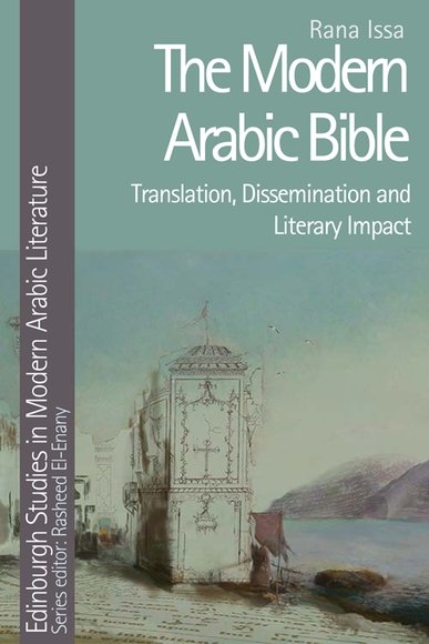 The Modern Arabic Bible: Translation, Dissemination and Literary Impact(Edinburgh Studies in Modern Arabic Literature)