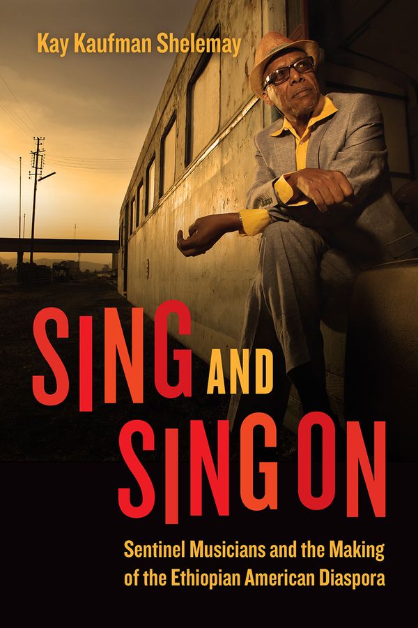 Sing and Sing On: Sentinel Musicians and the Making of the Ethiopian American Diaspora(Chicago Studies in Ethnomusicology)