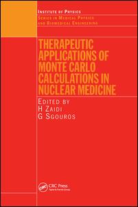 Therapeutic Applications of Monte Carlo Calculations in Nuclear Medicine: (Series in Medical Physics and Biomedical Engineering)