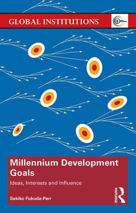 Millennium Development Goals: Ideas, Interests and Influence(Global Institutions)