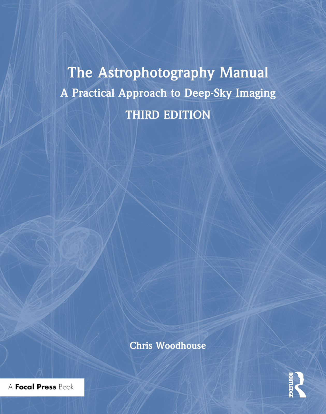 The Astrophotography Manual: A Practical Approach to Deep Sky Imaging