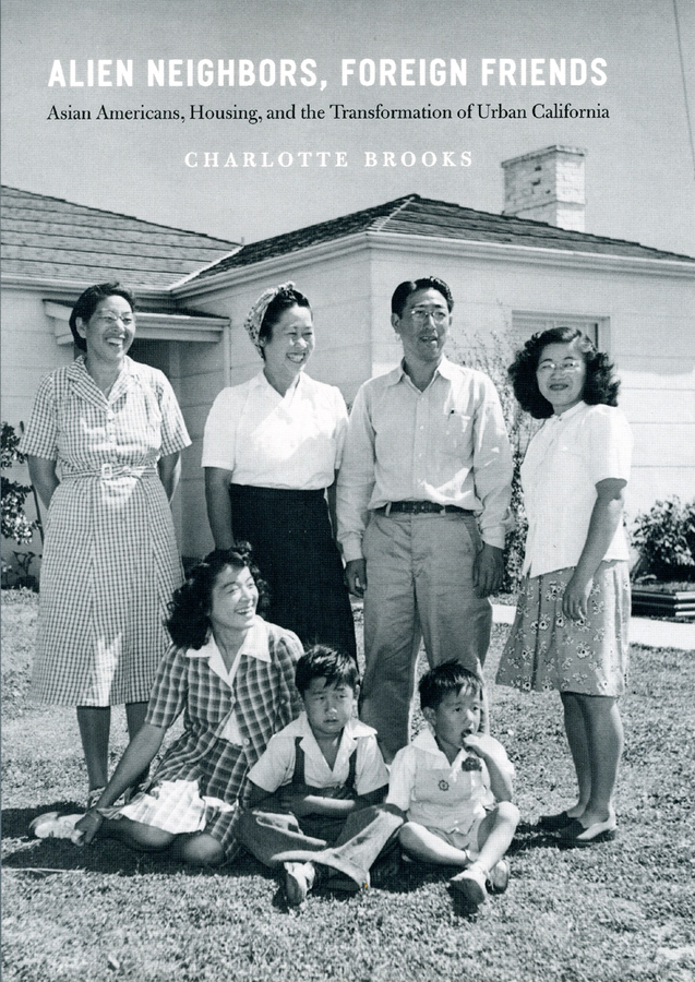 Alien Neighbors, Foreign Friends: Asian Americans, Housing, and the Transformation of Urban California(Historical Studies of Urban America)