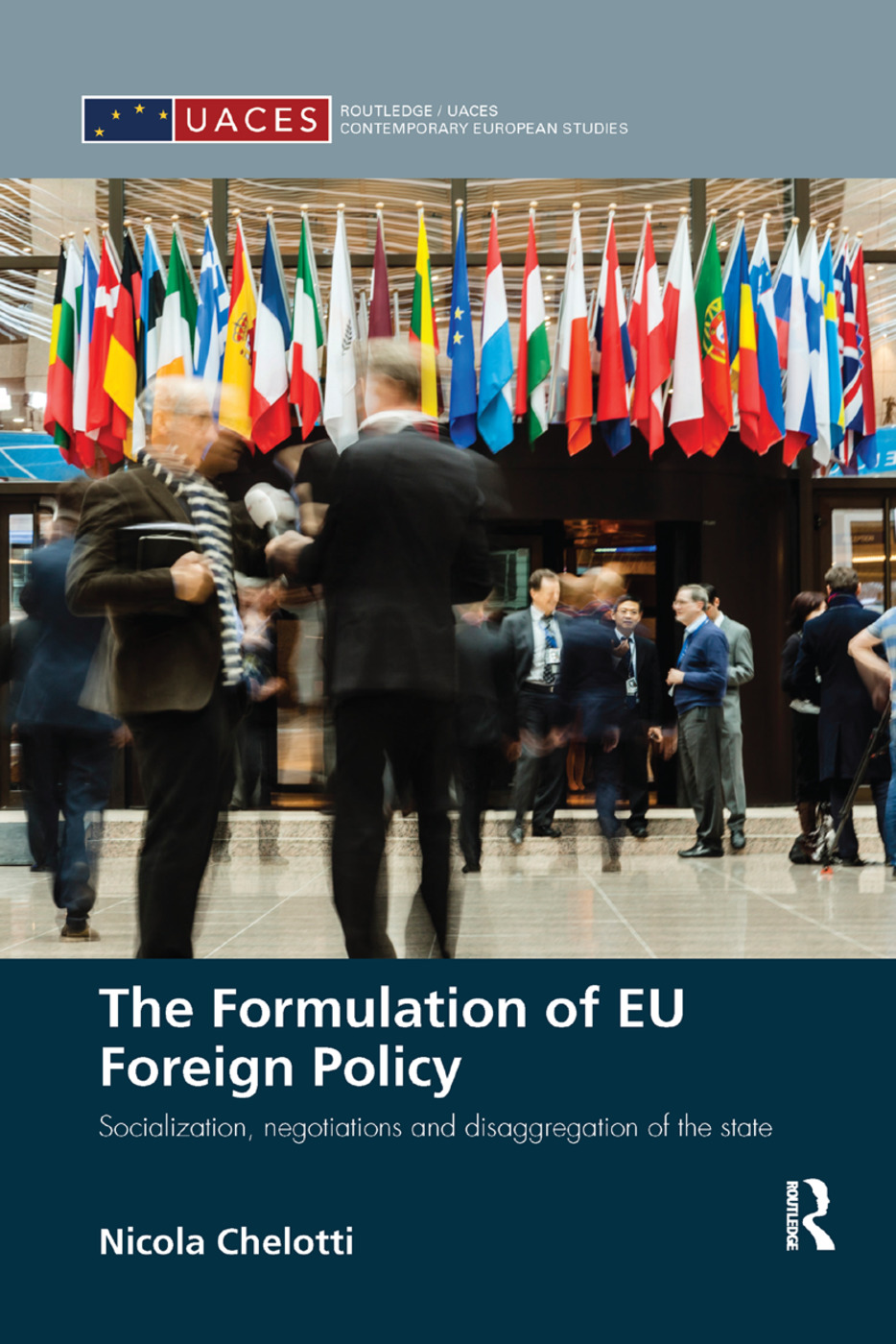 The Formulation of EU Foreign Policy: Socialization, negotiations and disaggregation of the state(Routledge/UACES Contemporary European Studies)
