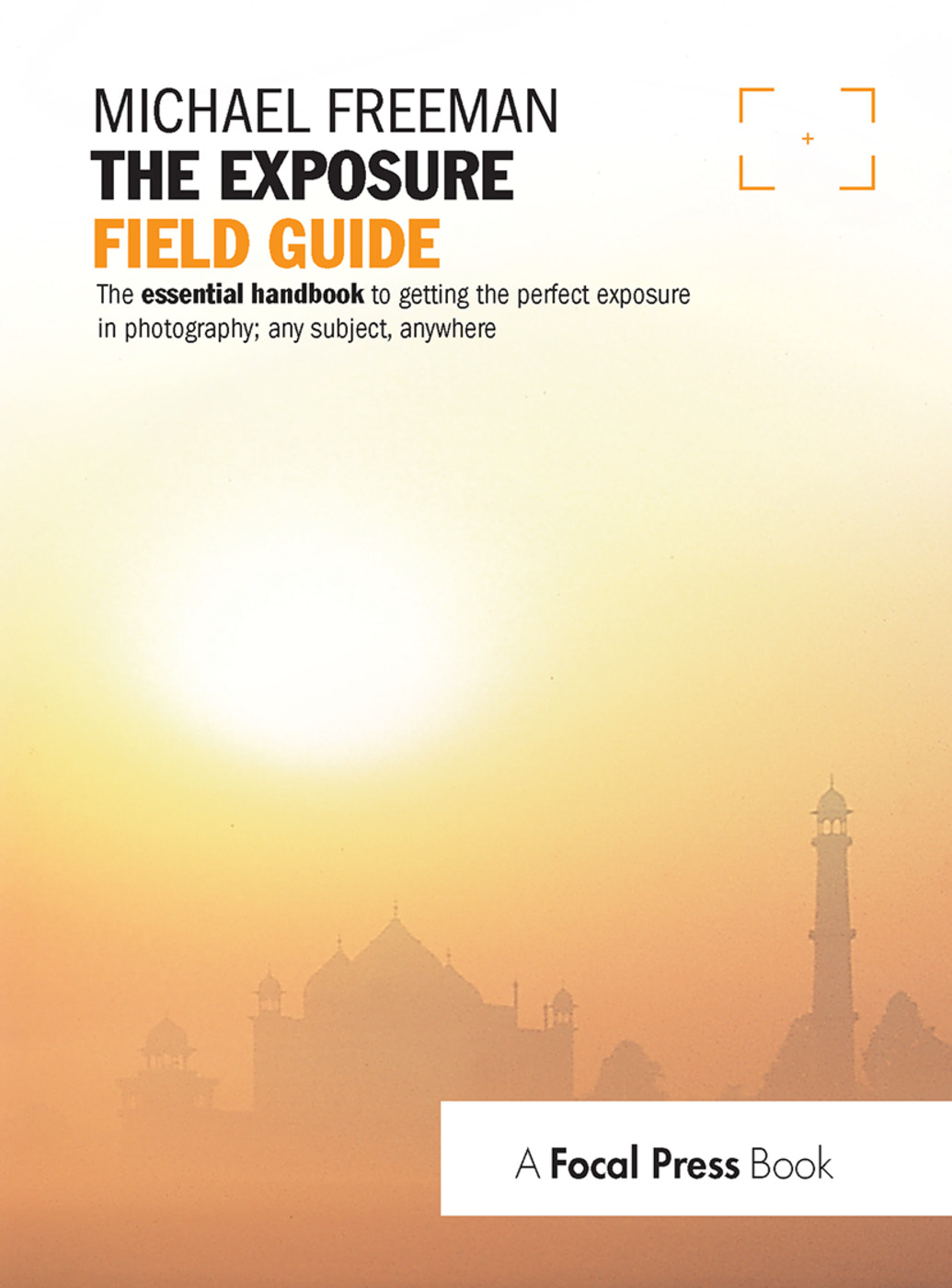 The Exposure Field Guide: The essential handbook to getting the perfect exposure in photography; any subject, anywhere(The Field Guide Series)