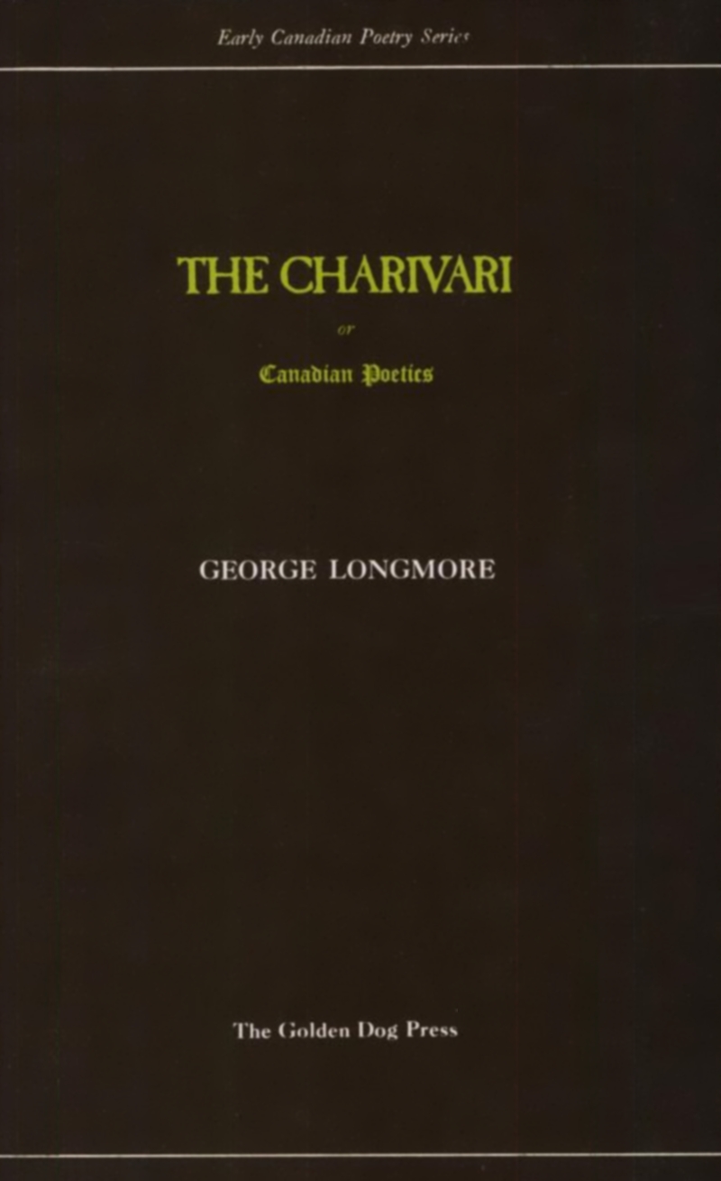 The Charivari: Or; Canadian Poetics, After the manner of Beppo: A Tale, By Launcelot Longstaff(1 Early Canadian Poetry Series)