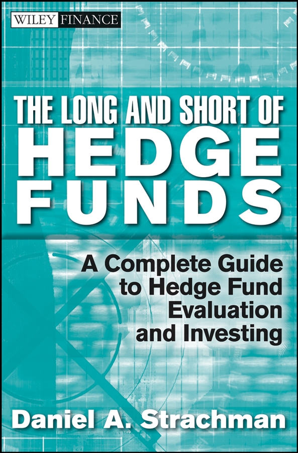 The Long and Short of Hedge Funds: A Complete Guide to Hedge Fund Evaluation and Investing(Wiley Finance Series)