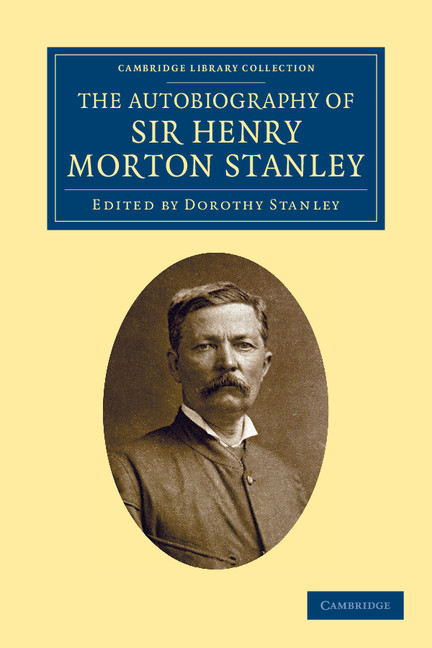 The Autobiography of Sir Henry Morton Stanley, G.C.B: (Cambridge Library Collection - African Studies)