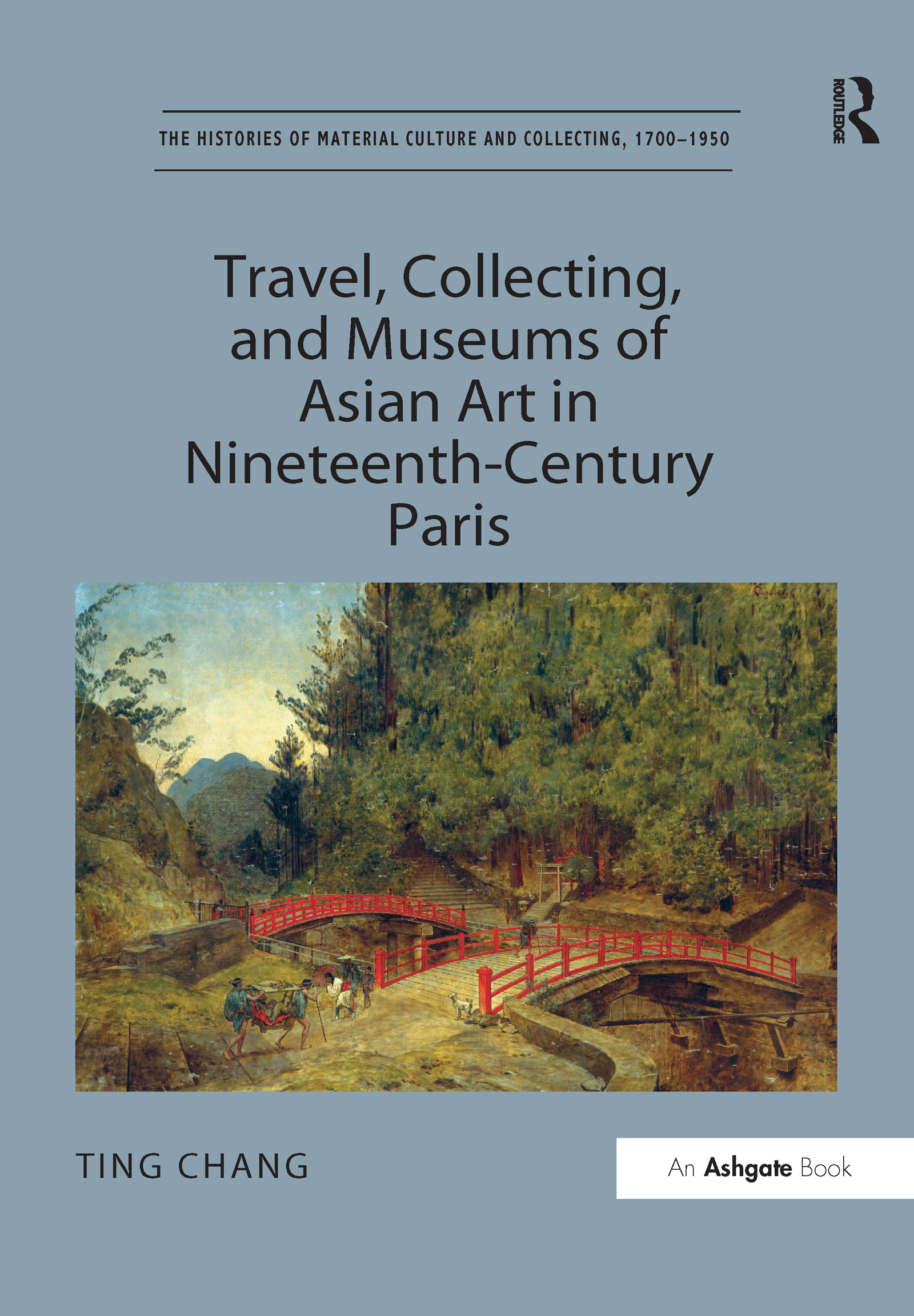 Travel, Collecting, and Museums of Asian Art in Nineteenth-Century Paris: (The Histories of Material Culture and Collecting, 1700-1950)