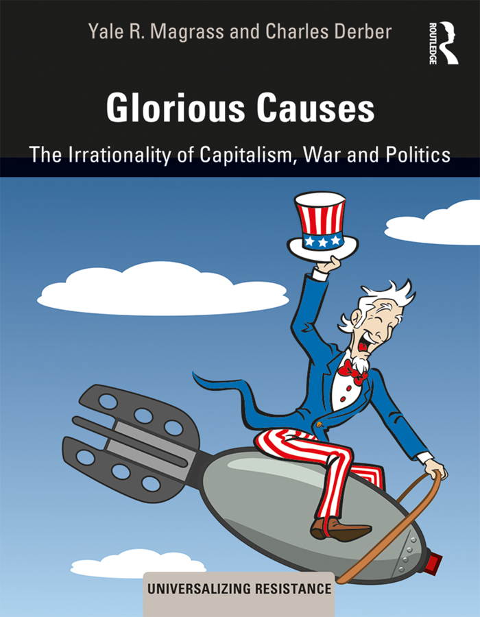 Glorious Causes: The Irrationality of Capitalism, War and Politics(Universalizing Resistance)