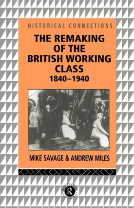 The Remaking of the British Working Class, 1840-1940: (Historical Connections)