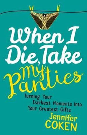 When I Die, Take My Panties: Turning Your Darkest Moments into Your Greatest Gifts(English)
