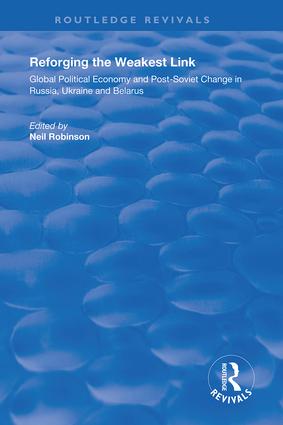 Reforging the Weakest Link: Global Political Economy and Post-Soviet Change in Russia, Ukraine and Belarus(Routledge Revivals)