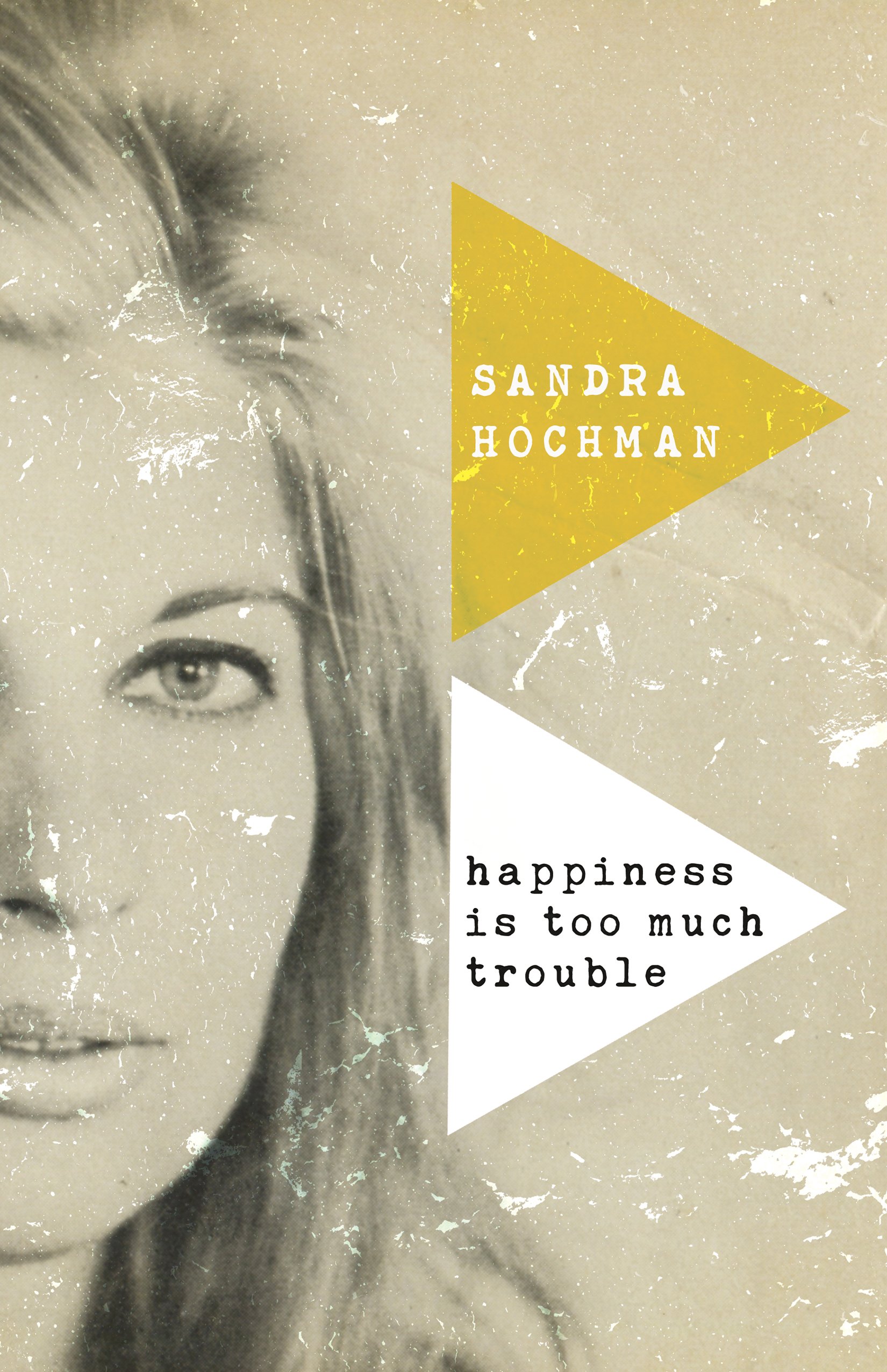 Happiness Is Too Much Trouble: (Sandra Hochman Collection)