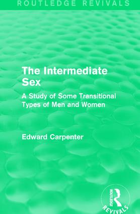 The Intermediate Sex: A Study of Some Transitional Types of Men and Women(Routledge Revivals: The Collected Works of Edward Carpenter)