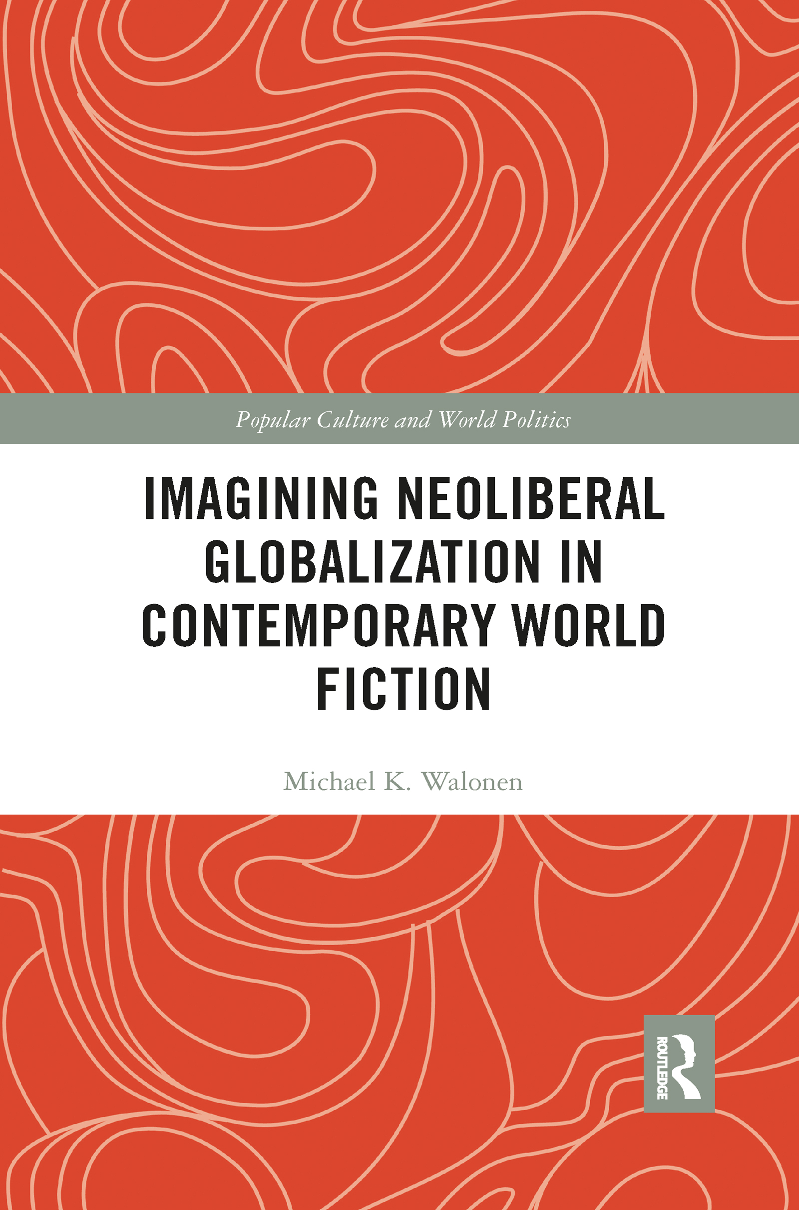 Imagining Neoliberal Globalization in Contemporary World Fiction: (Popular Culture and World Politics)