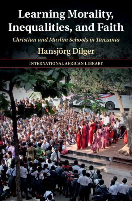 Learning Morality, Inequalities, and Faith: Christian and Muslim Schools in Tanzania(The International African Library)