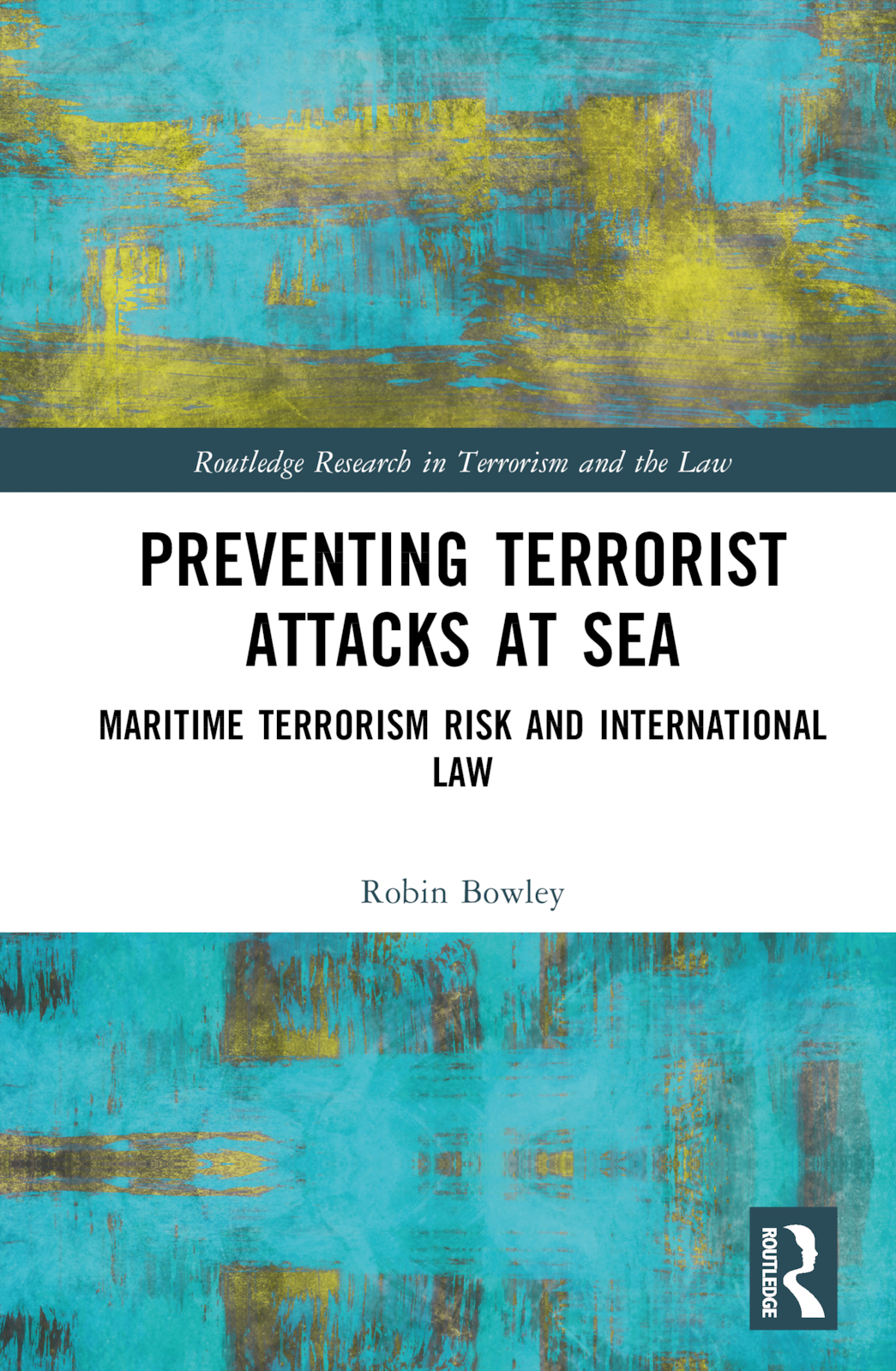 Preventing Terrorist Attacks at Sea: Maritime Terrorism Risk and International Law(Routledge Research in Terrorism and the Law)