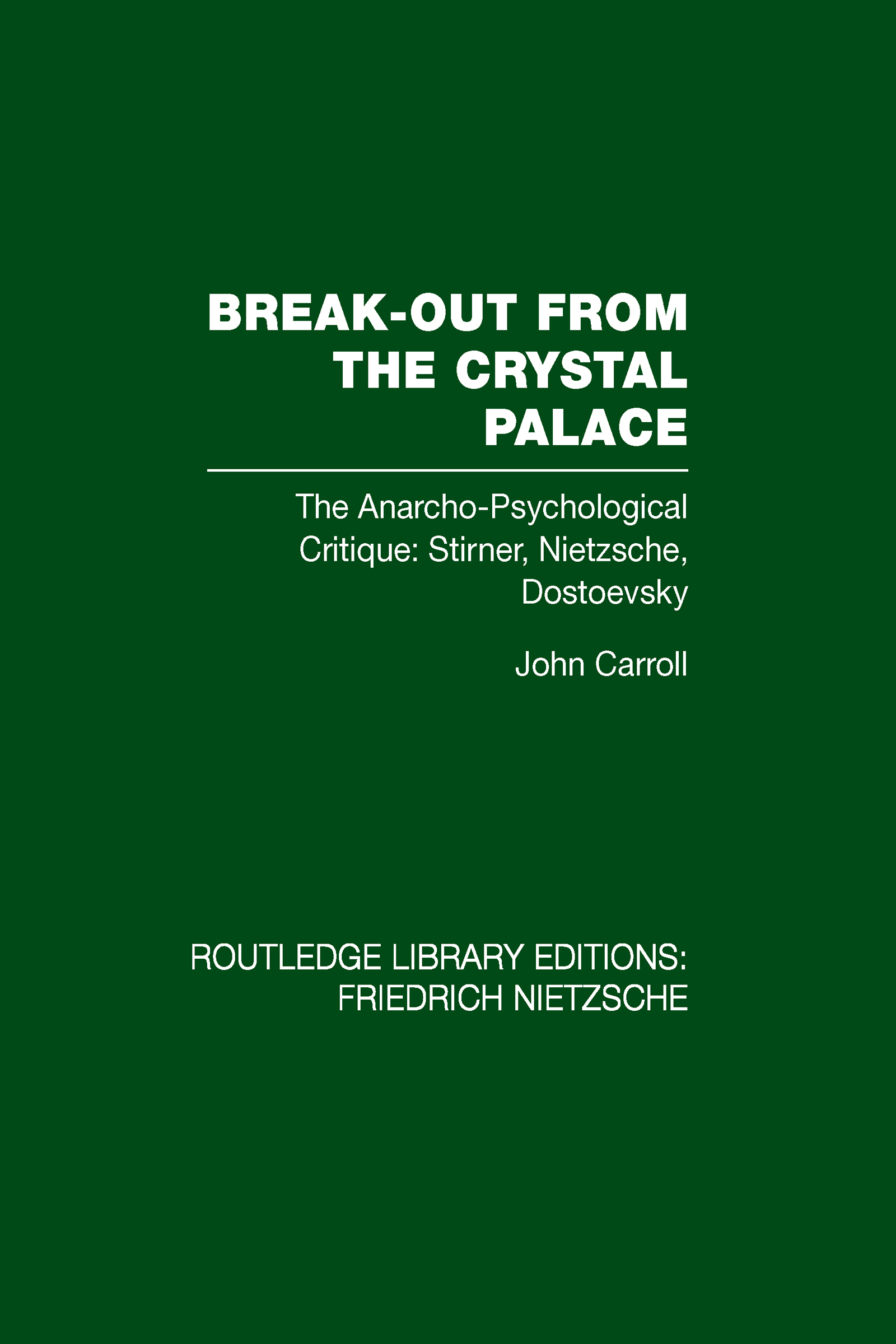 Break-Out from the Crystal Palace: The Anarcho-Psychological Critique: Stirner, Nietzsche, Dostoevsky(Routledge Library Editions: Friedrich Nietzsche)