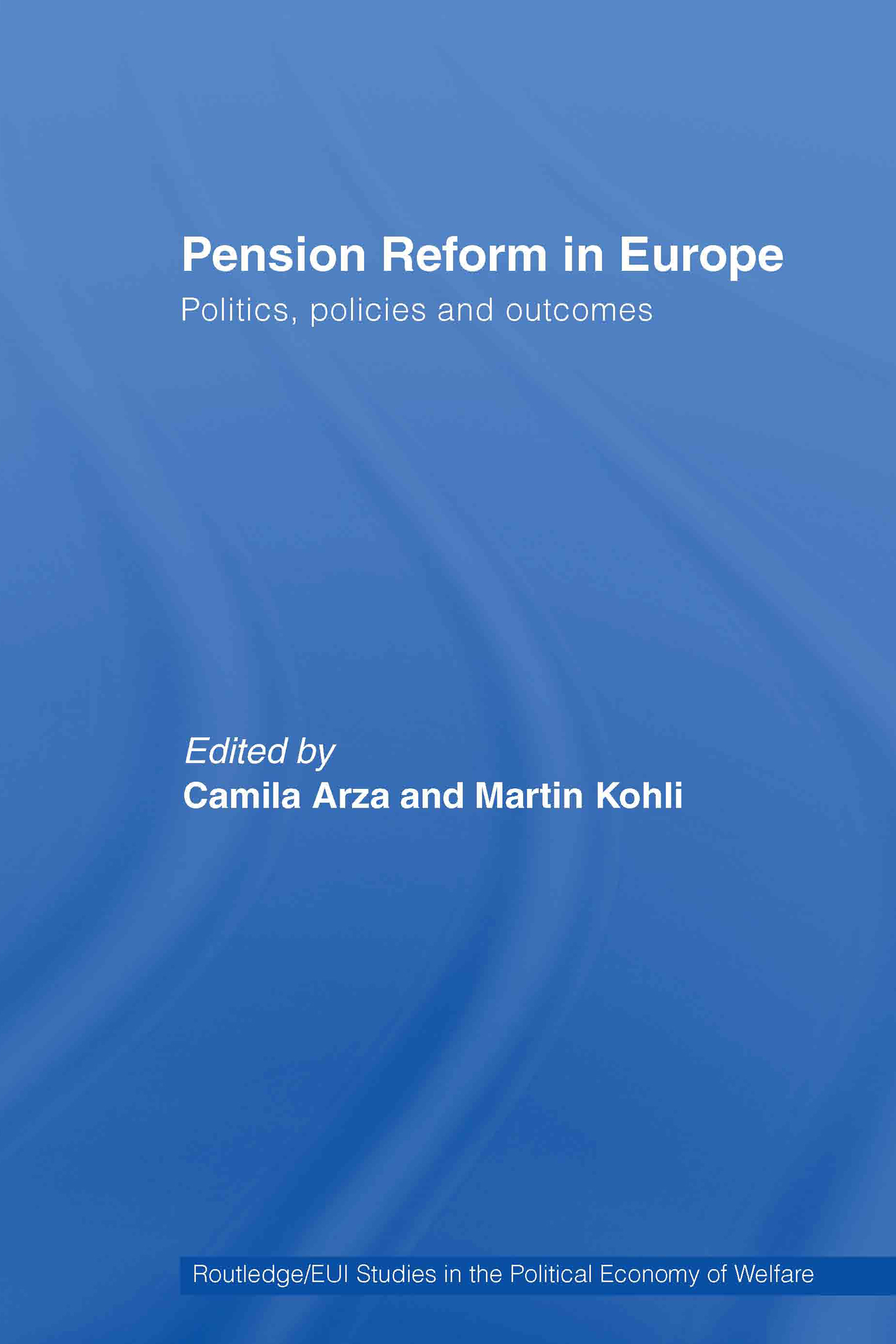 Pension Reform in Europe: Politics, Policies and Outcomes(Routledge Studies in the Political Economy of the Welfare State)