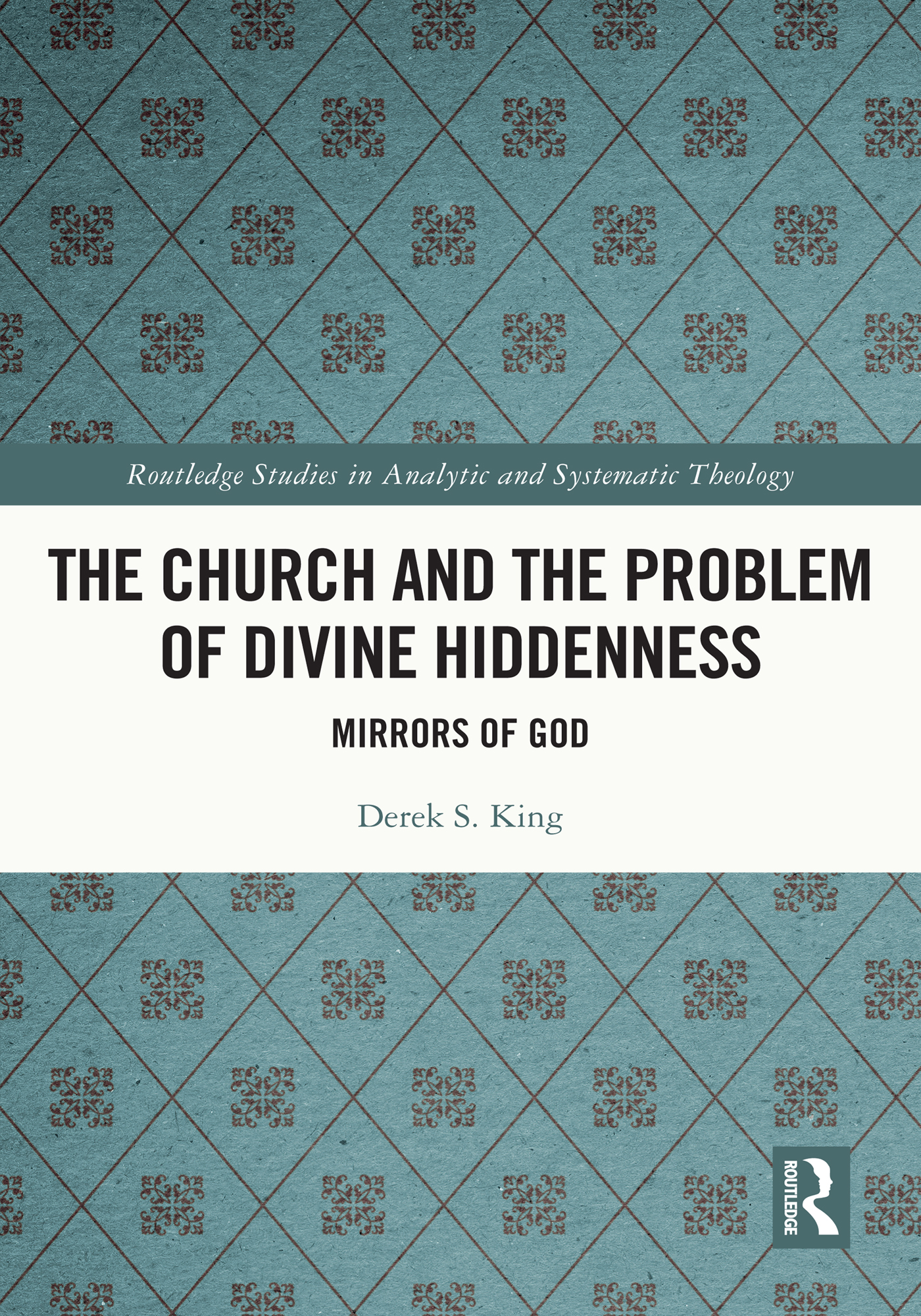 The Church and the Problem of Divine Hiddenness: Mirrors of God(Routledge Studies in Analytic and Systematic Theology)