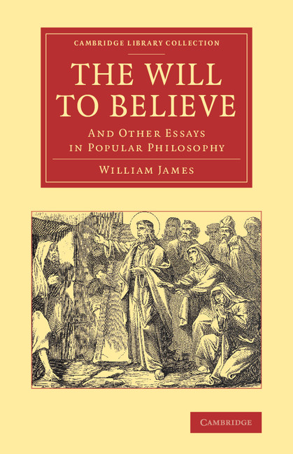The Will to Believe: And Other Essays in Popular Philosophy(Cambridge Library Collection - Philosophy)