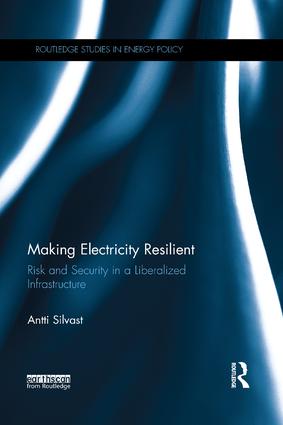 Making Electricity Resilient: Risk and Security in a Liberalized Infrastructure(Routledge Studies in Energy Policy)