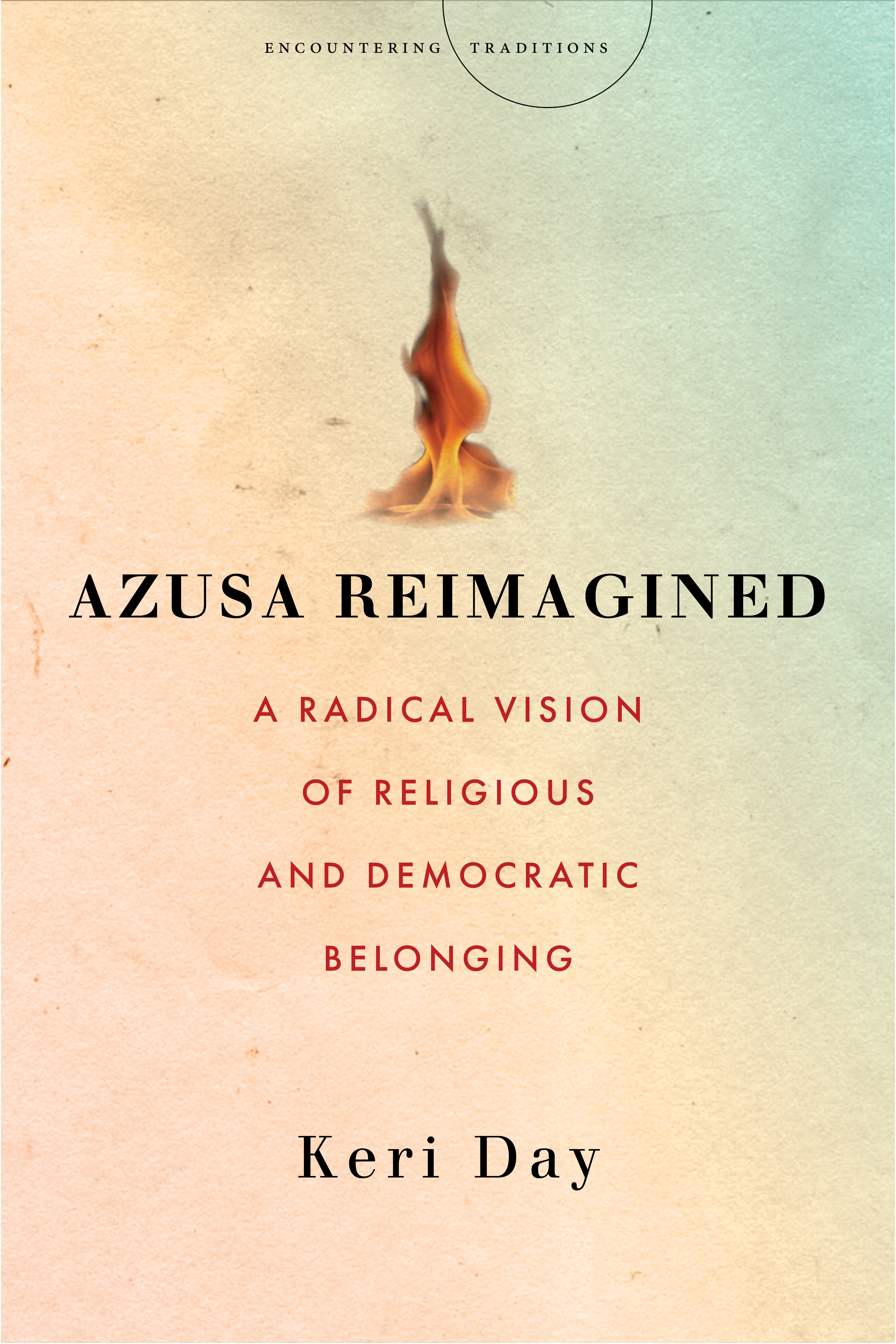 Azusa Reimagined: A Radical Vision of Religious and Democratic Belonging(Encountering Traditions)
