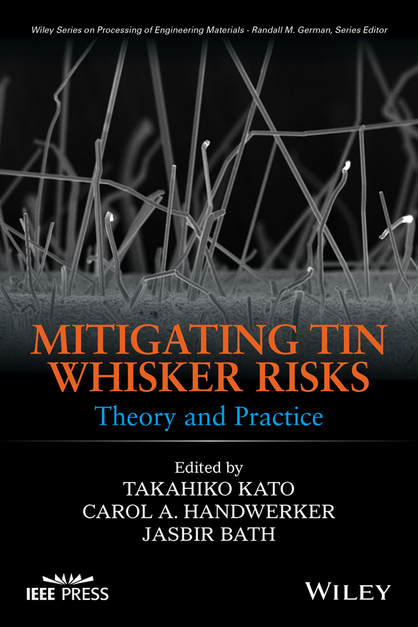 Mitigating Tin Whisker Risks: Theory and Practice(Wiley Series on Processing of Engineering Materials)