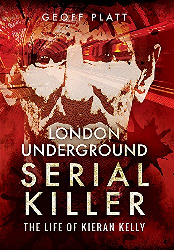 London Underground Serial Killer: The Life of Kieran Kelly: The Life of Kieran Kelly(English)