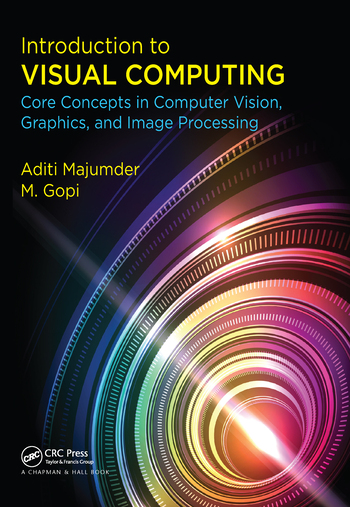 Introduction to Visual Computing: Core Concepts in Computer Vision, Graphics, and Image Processing