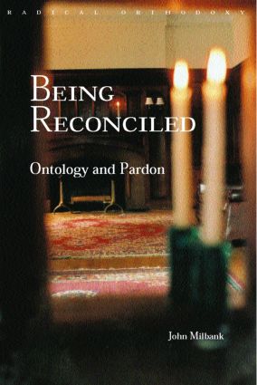 Being Reconciled: Ontology and Pardon(Routledge Radical Orthodoxy)
