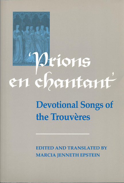 Prions En Chantant: Devotional Songs of the Trouvères(Toronto Medieval Texts and Translations)