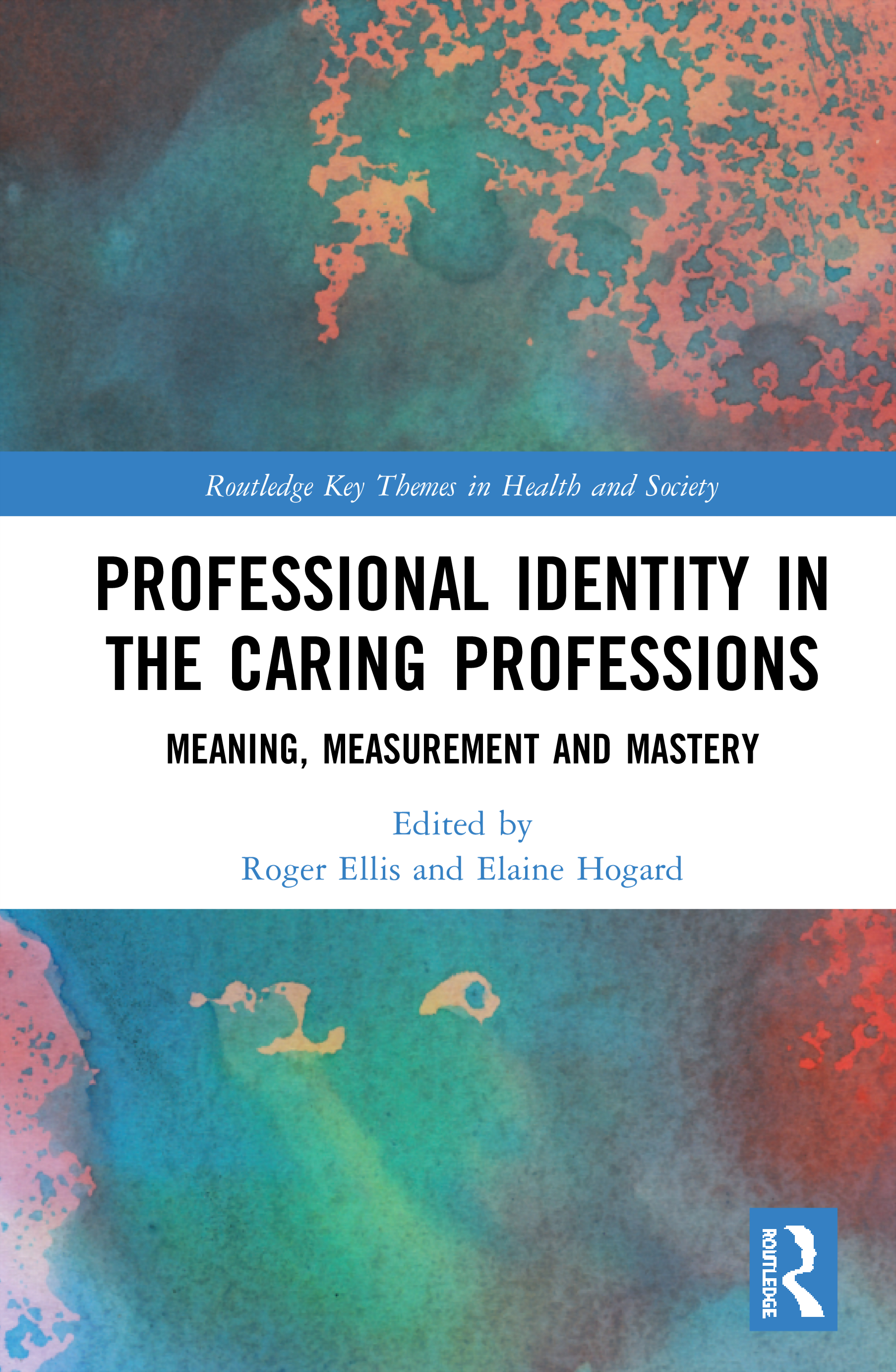 Professional Identity in the Caring Professions: Meaning, Measurement and Mastery(Routledge Key Themes in Health and Society)