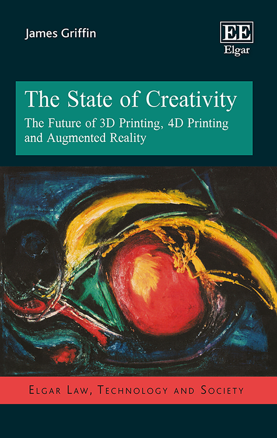 The State of Creativity: The Future of 3D Printing, 4D Printing and Augmented Reality(Elgar Law, Technology and Society series)
