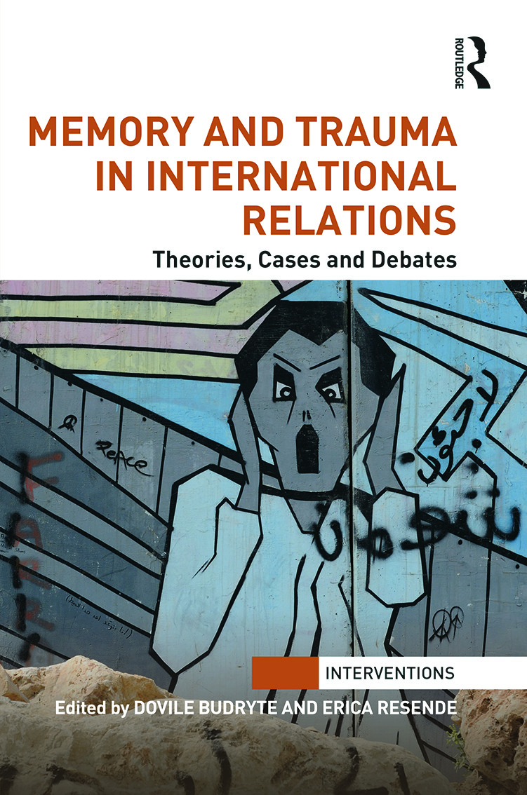 Memory and Trauma in International Relations: Theories, Cases and Debates(Interventions)