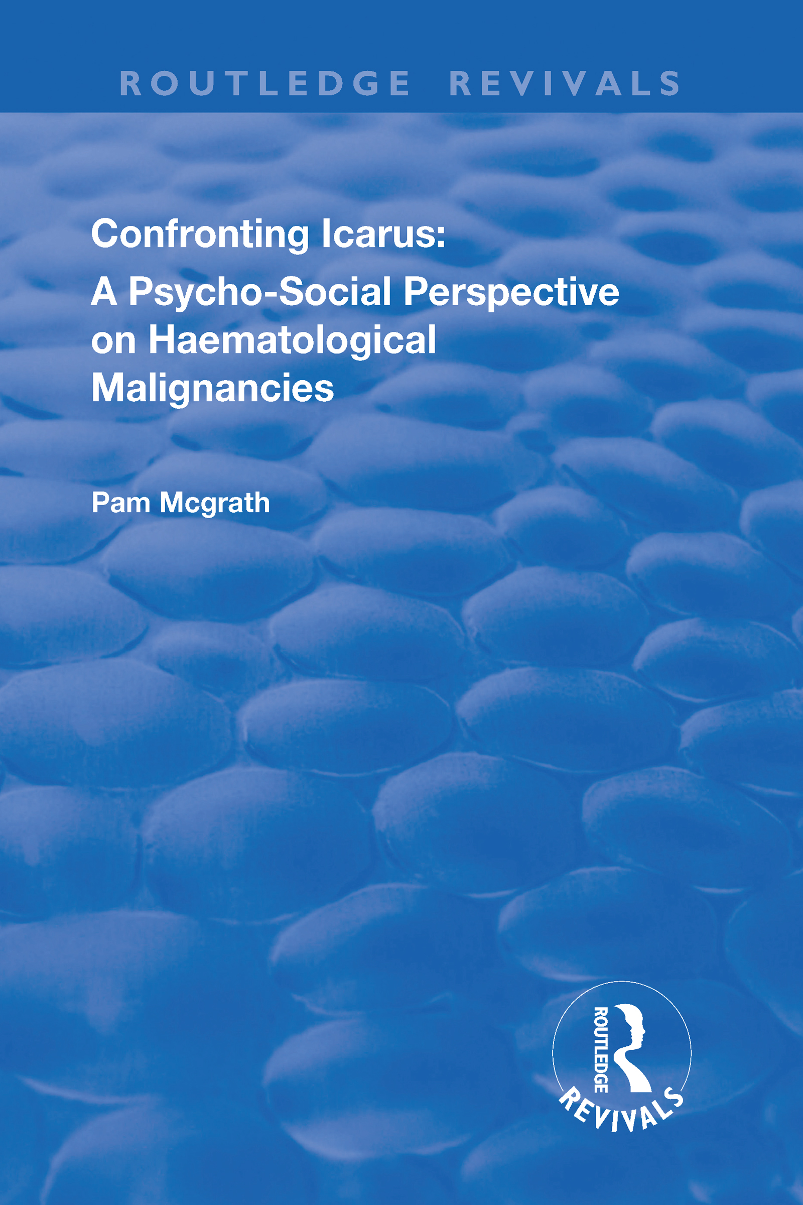 Confronting Icarus: A Psycho-social Perspective on Haematological Malignancies: (Routledge Revivals)
