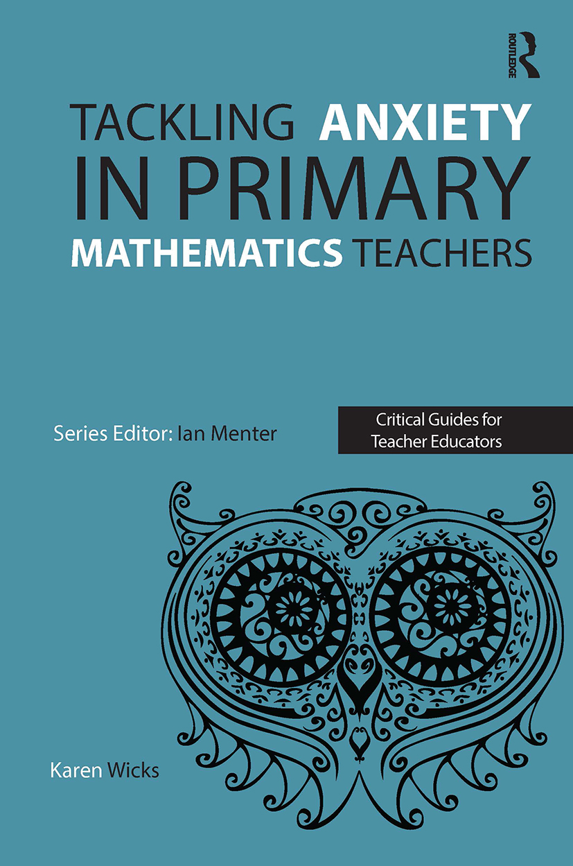 Tackling Anxiety in Primary Mathematics Teachers: (Critical Guides for Teacher Educators)