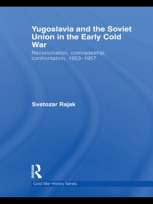 Yugoslavia and the Soviet Union in the Early Cold War: Reconciliation, comradeship, confrontation, 1953-1957(Cold War History)