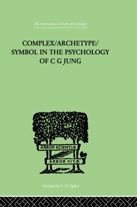 Complex/Archetype/Symbol In The Psychology Of C G Jung: (International Library of Psychology. Analytical Psychology)