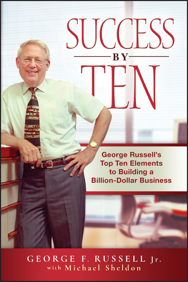 Success By Ten: George Russell's Top Ten Elements to Building a Billion-Dollar Business(English)