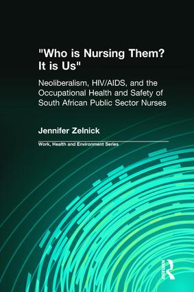 Who is Nursing Them? It is Us: Neoliberalism, HIV/AIDS, and the Occupational Health and Safety of South African Public Sector Nurses(Work, Health and Environment Series)