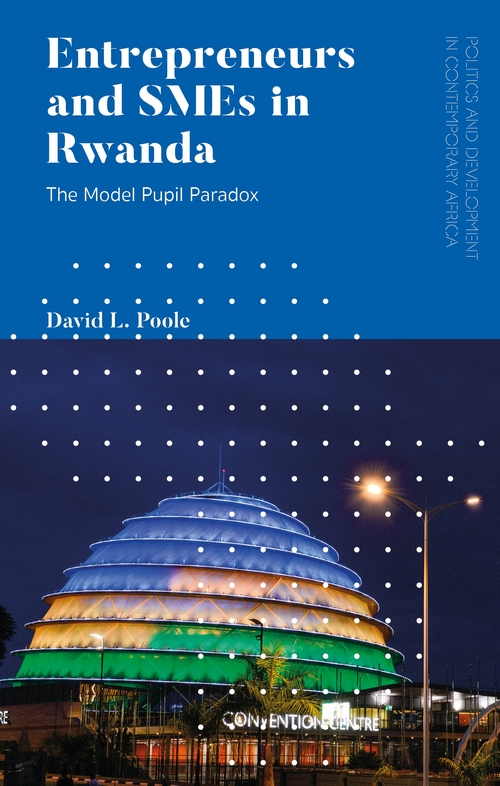 Entrepreneurs and SMEs in Rwanda: The Model Pupil Paradox(Politics and Development in Contemporary Africa)