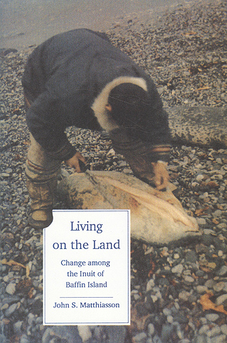Living on the Land: Change Among the Inuit of Baffin Island(Teaching Culture: UTP Ethnographies for the Classroom)