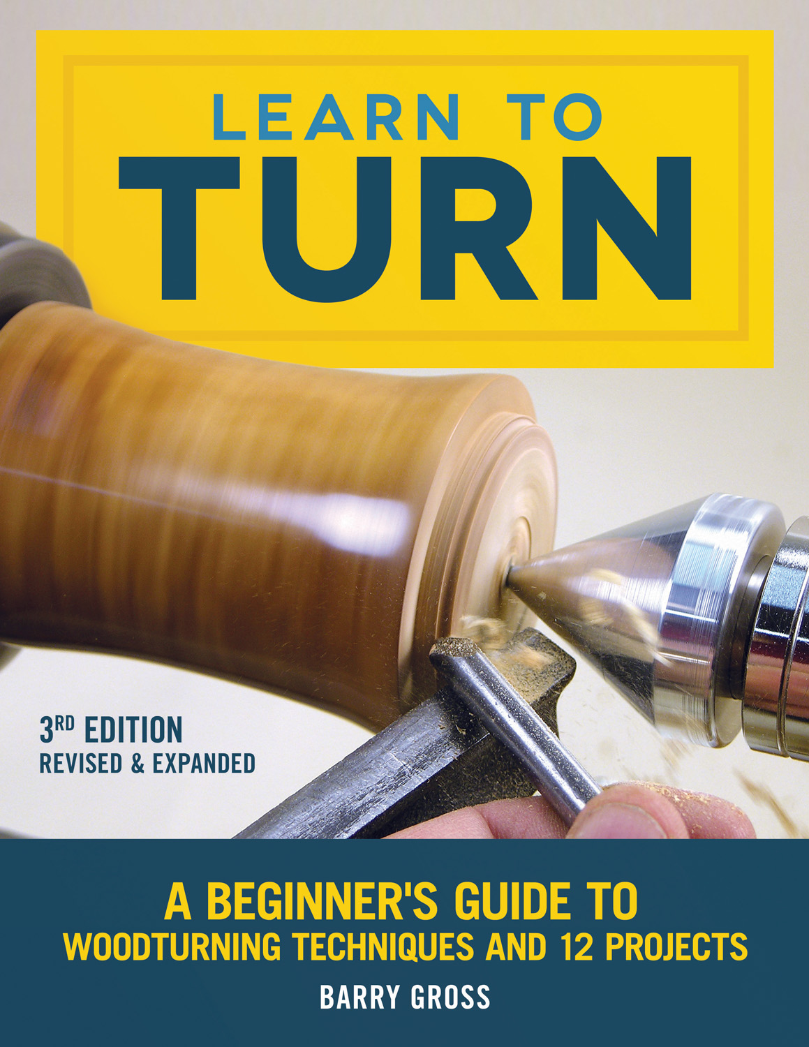 Learn to Turn, Revised & Expanded 3rd Edition: A Beginner's Guide to Woodturning Techniques and 12 Projects